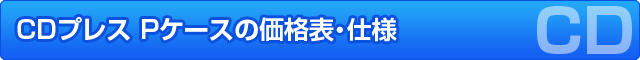 CDプレス　Pケースの価格表・仕様