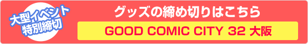 GOOD COMIC CITY 32 大阪 グッズ締切